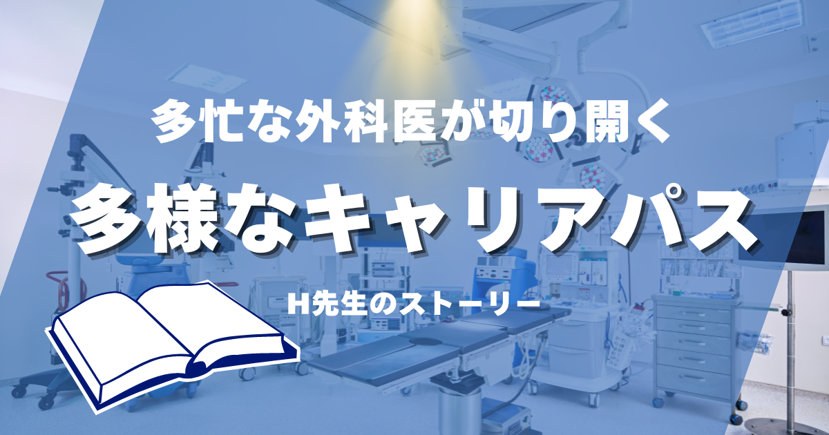 多忙な外科医が切り開く多様なキャリアパス：H先生のストーリー